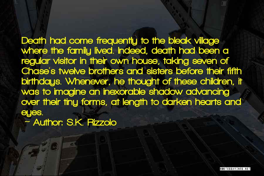 S.K. Rizzolo Quotes: Death Had Come Frequently To The Bleak Village Where The Family Lived. Indeed, Death Had Been A Regular Visitor In