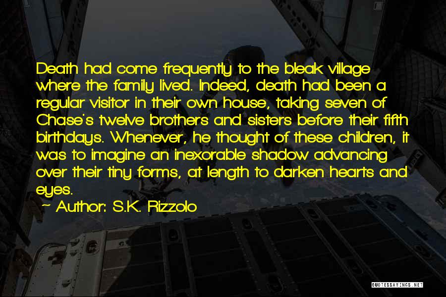 S.K. Rizzolo Quotes: Death Had Come Frequently To The Bleak Village Where The Family Lived. Indeed, Death Had Been A Regular Visitor In