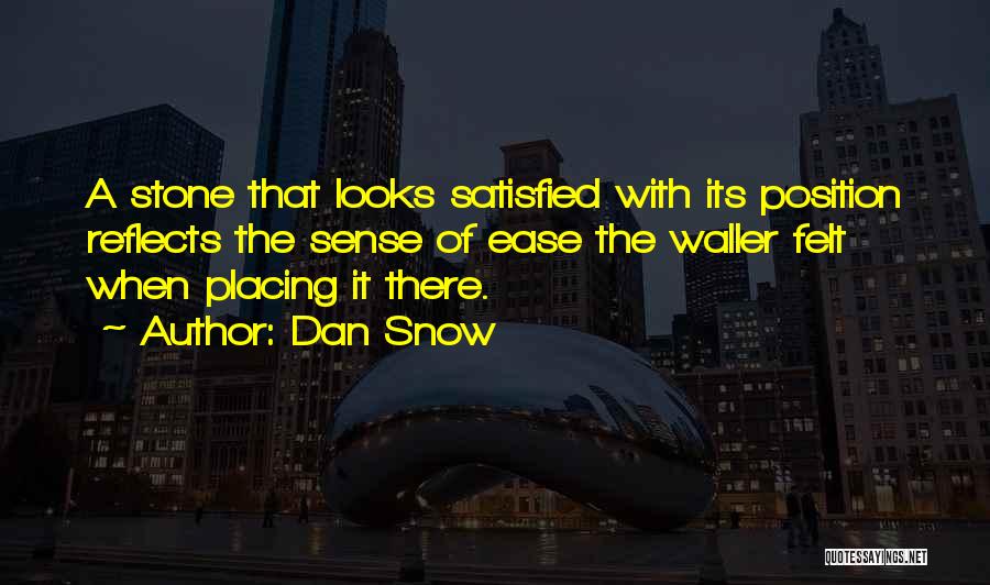 Dan Snow Quotes: A Stone That Looks Satisfied With Its Position Reflects The Sense Of Ease The Waller Felt When Placing It There.