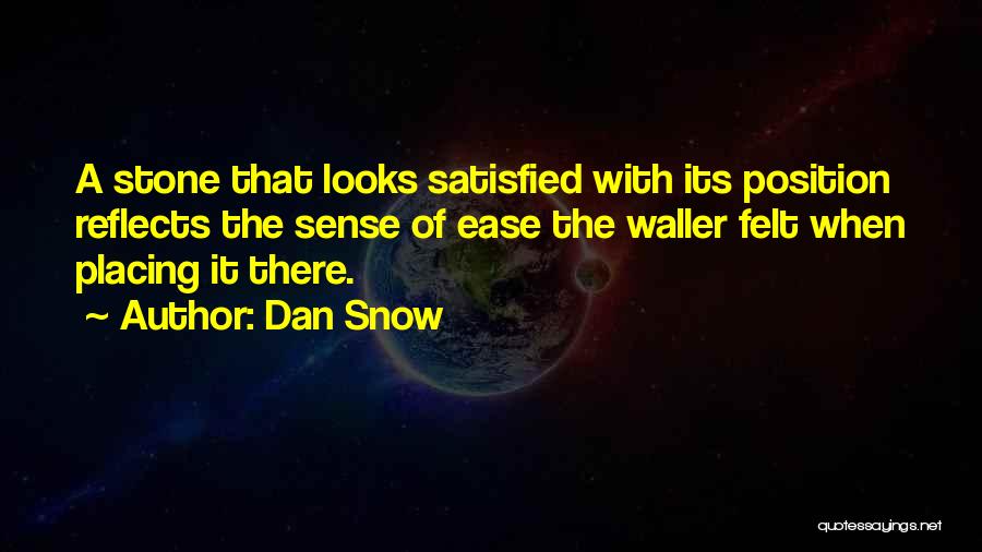 Dan Snow Quotes: A Stone That Looks Satisfied With Its Position Reflects The Sense Of Ease The Waller Felt When Placing It There.