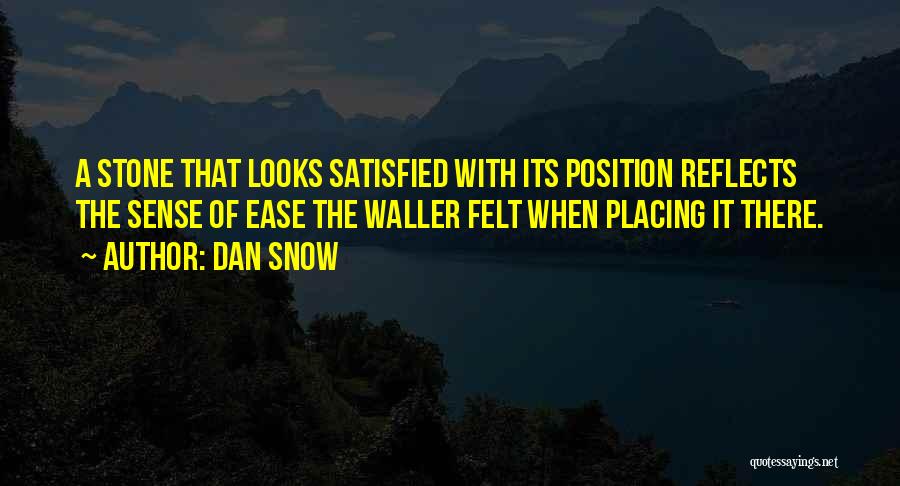 Dan Snow Quotes: A Stone That Looks Satisfied With Its Position Reflects The Sense Of Ease The Waller Felt When Placing It There.