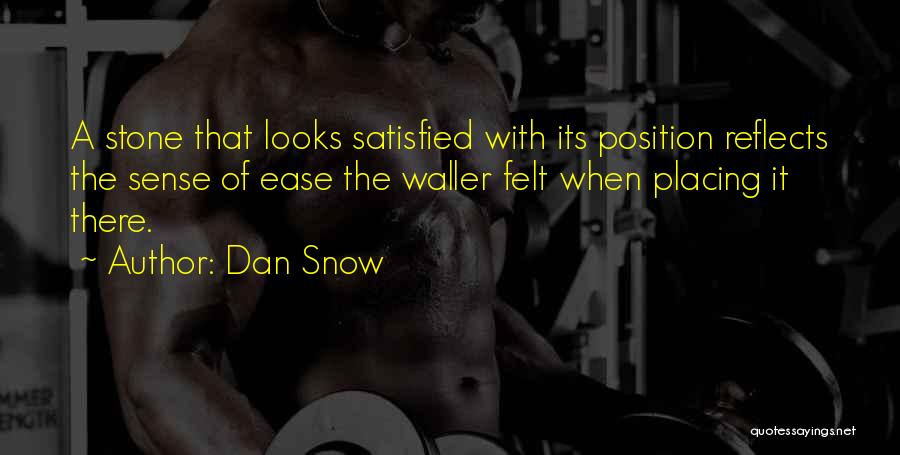 Dan Snow Quotes: A Stone That Looks Satisfied With Its Position Reflects The Sense Of Ease The Waller Felt When Placing It There.