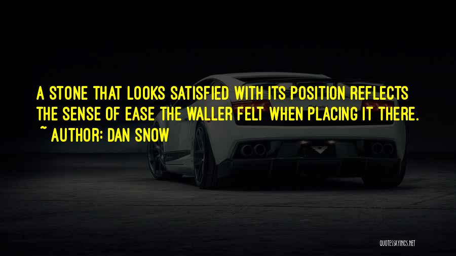 Dan Snow Quotes: A Stone That Looks Satisfied With Its Position Reflects The Sense Of Ease The Waller Felt When Placing It There.