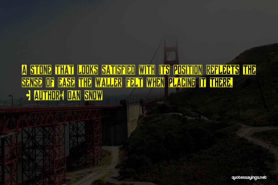 Dan Snow Quotes: A Stone That Looks Satisfied With Its Position Reflects The Sense Of Ease The Waller Felt When Placing It There.