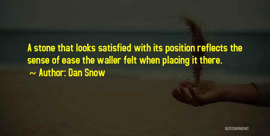 Dan Snow Quotes: A Stone That Looks Satisfied With Its Position Reflects The Sense Of Ease The Waller Felt When Placing It There.