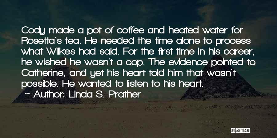 Linda S. Prather Quotes: Cody Made A Pot Of Coffee And Heated Water For Rosetta's Tea. He Needed The Time Alone To Process What