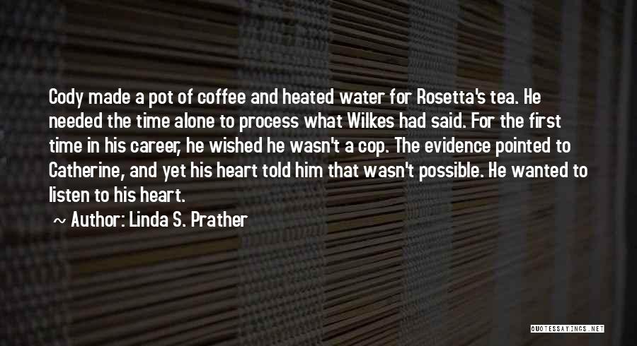 Linda S. Prather Quotes: Cody Made A Pot Of Coffee And Heated Water For Rosetta's Tea. He Needed The Time Alone To Process What