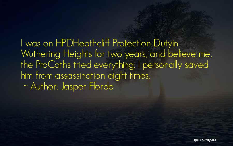 Jasper Fforde Quotes: I Was On Hpdheathcliff Protection Dutyin Wuthering Heights For Two Years, And Believe Me, The Procaths Tried Everything. I Personally