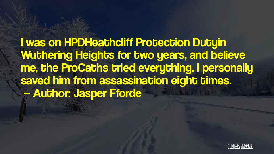 Jasper Fforde Quotes: I Was On Hpdheathcliff Protection Dutyin Wuthering Heights For Two Years, And Believe Me, The Procaths Tried Everything. I Personally
