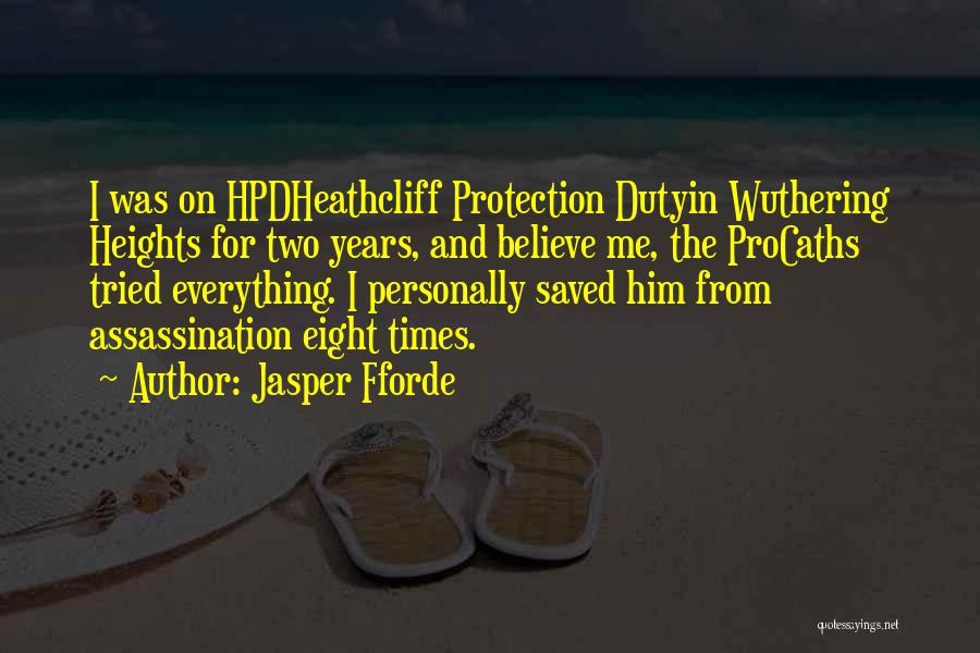 Jasper Fforde Quotes: I Was On Hpdheathcliff Protection Dutyin Wuthering Heights For Two Years, And Believe Me, The Procaths Tried Everything. I Personally