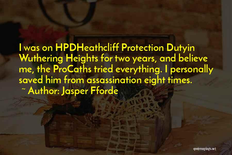 Jasper Fforde Quotes: I Was On Hpdheathcliff Protection Dutyin Wuthering Heights For Two Years, And Believe Me, The Procaths Tried Everything. I Personally