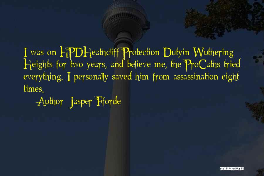 Jasper Fforde Quotes: I Was On Hpdheathcliff Protection Dutyin Wuthering Heights For Two Years, And Believe Me, The Procaths Tried Everything. I Personally