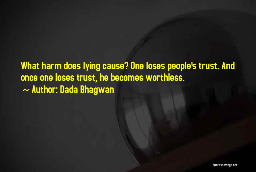 Dada Bhagwan Quotes: What Harm Does Lying Cause? One Loses People's Trust. And Once One Loses Trust, He Becomes Worthless.