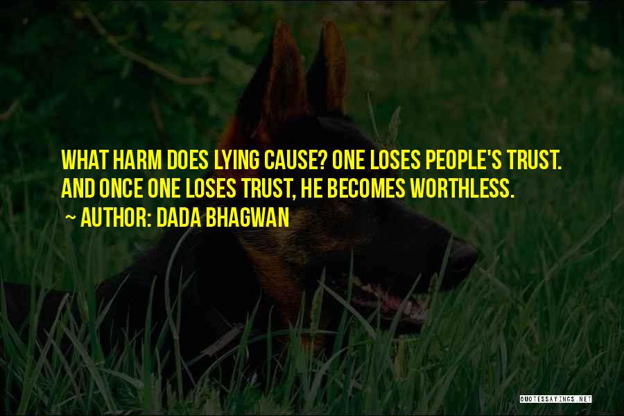 Dada Bhagwan Quotes: What Harm Does Lying Cause? One Loses People's Trust. And Once One Loses Trust, He Becomes Worthless.