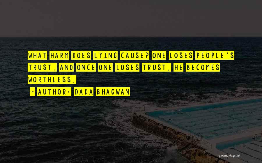 Dada Bhagwan Quotes: What Harm Does Lying Cause? One Loses People's Trust. And Once One Loses Trust, He Becomes Worthless.