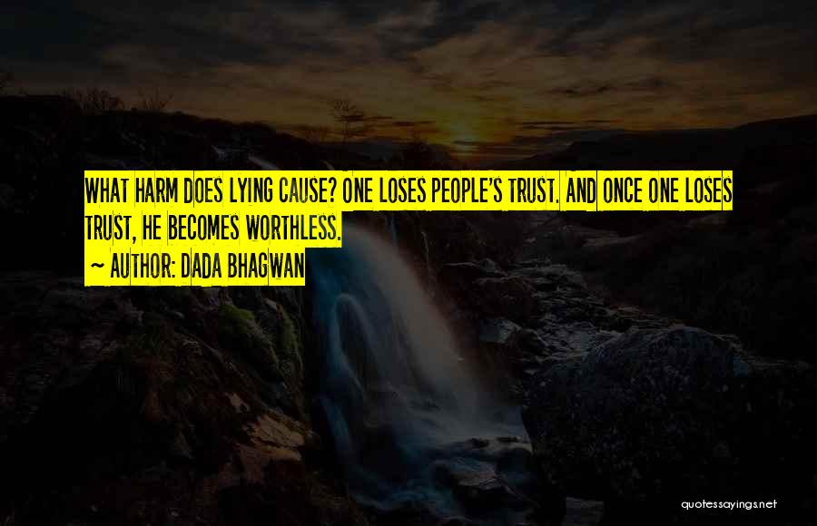 Dada Bhagwan Quotes: What Harm Does Lying Cause? One Loses People's Trust. And Once One Loses Trust, He Becomes Worthless.
