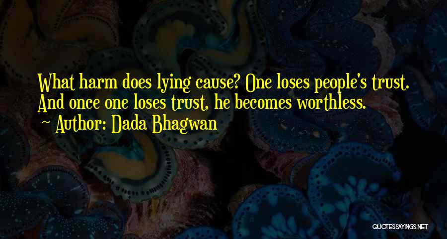 Dada Bhagwan Quotes: What Harm Does Lying Cause? One Loses People's Trust. And Once One Loses Trust, He Becomes Worthless.