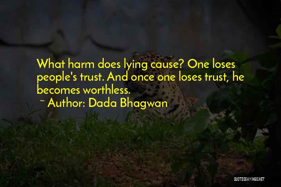 Dada Bhagwan Quotes: What Harm Does Lying Cause? One Loses People's Trust. And Once One Loses Trust, He Becomes Worthless.