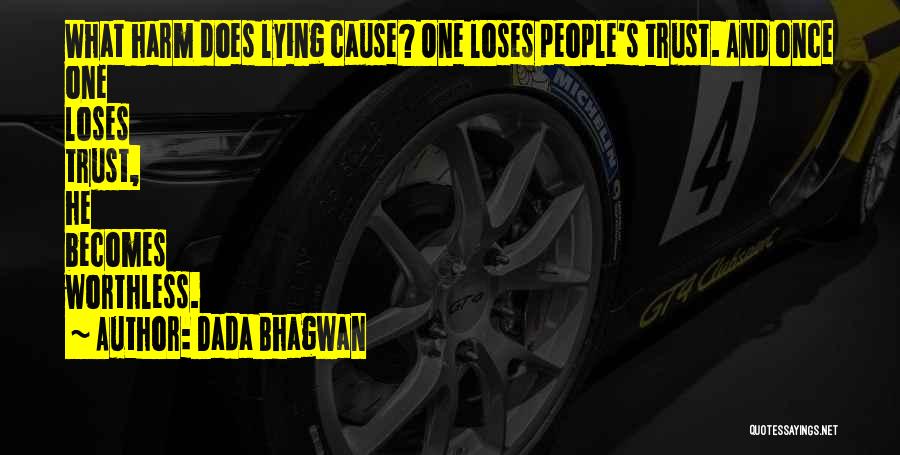 Dada Bhagwan Quotes: What Harm Does Lying Cause? One Loses People's Trust. And Once One Loses Trust, He Becomes Worthless.