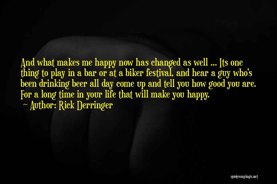 Rick Derringer Quotes: And What Makes Me Happy Now Has Changed As Well ... Its One Thing To Play In A Bar Or