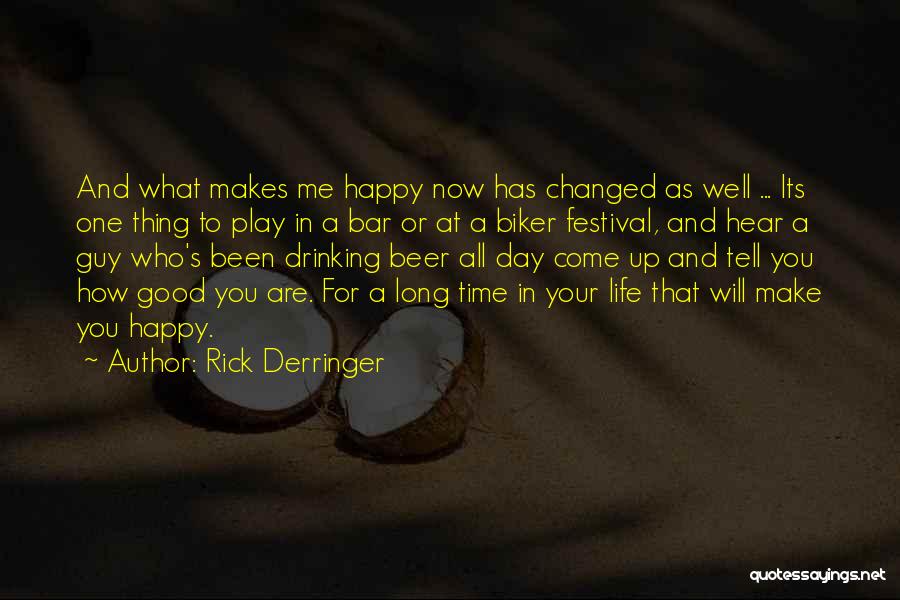 Rick Derringer Quotes: And What Makes Me Happy Now Has Changed As Well ... Its One Thing To Play In A Bar Or