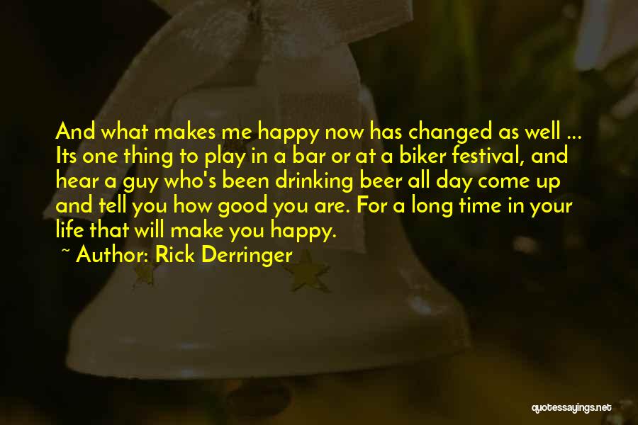 Rick Derringer Quotes: And What Makes Me Happy Now Has Changed As Well ... Its One Thing To Play In A Bar Or