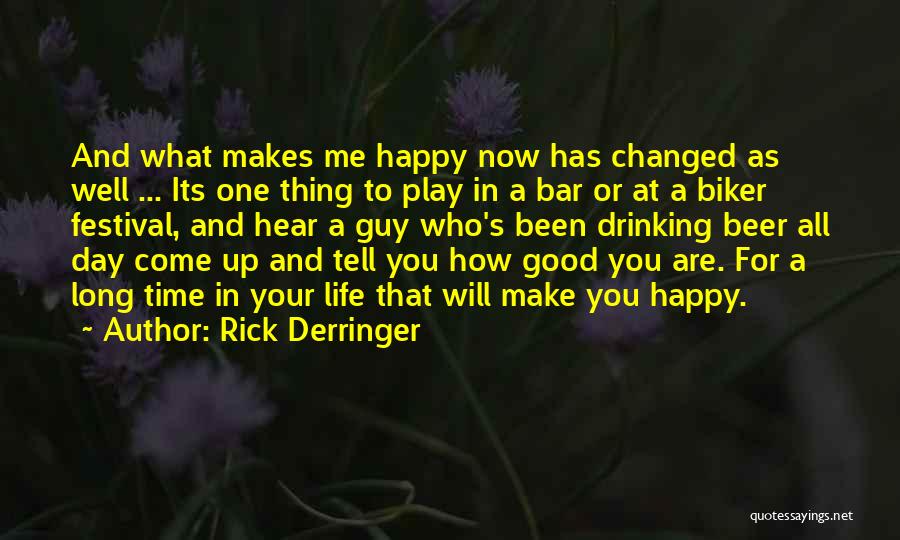 Rick Derringer Quotes: And What Makes Me Happy Now Has Changed As Well ... Its One Thing To Play In A Bar Or