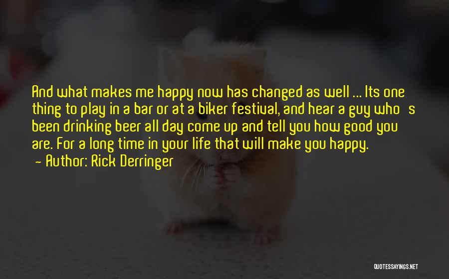 Rick Derringer Quotes: And What Makes Me Happy Now Has Changed As Well ... Its One Thing To Play In A Bar Or