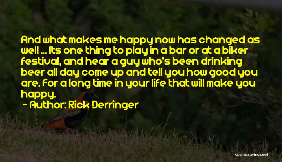 Rick Derringer Quotes: And What Makes Me Happy Now Has Changed As Well ... Its One Thing To Play In A Bar Or