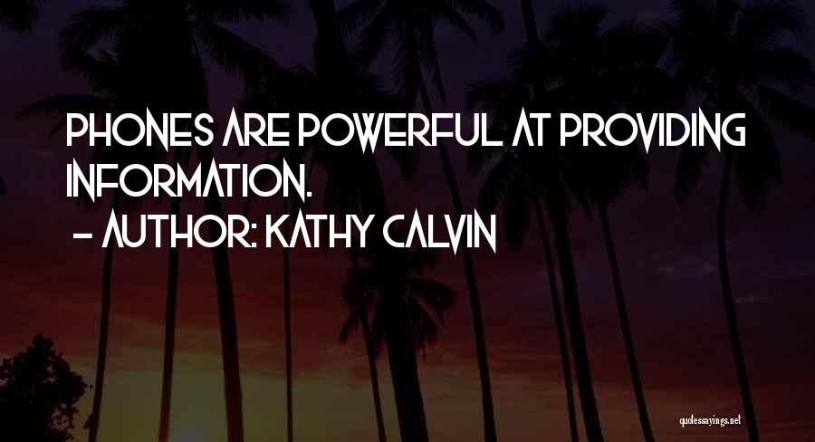 Kathy Calvin Quotes: Phones Are Powerful At Providing Information.