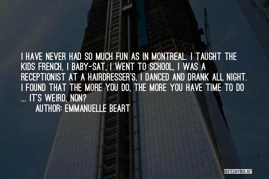 Emmanuelle Beart Quotes: I Have Never Had So Much Fun As In Montreal. I Taught The Kids French, I Baby-sat, I Went To
