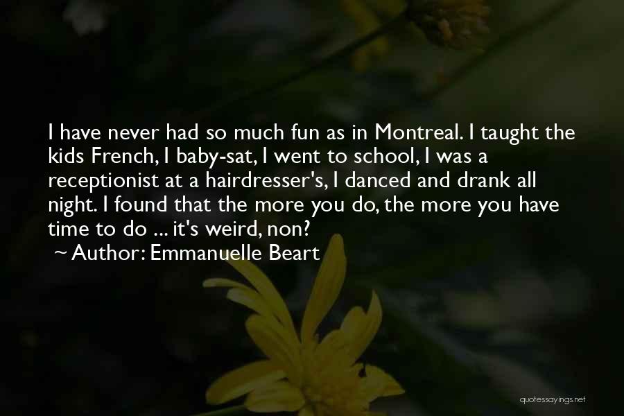 Emmanuelle Beart Quotes: I Have Never Had So Much Fun As In Montreal. I Taught The Kids French, I Baby-sat, I Went To