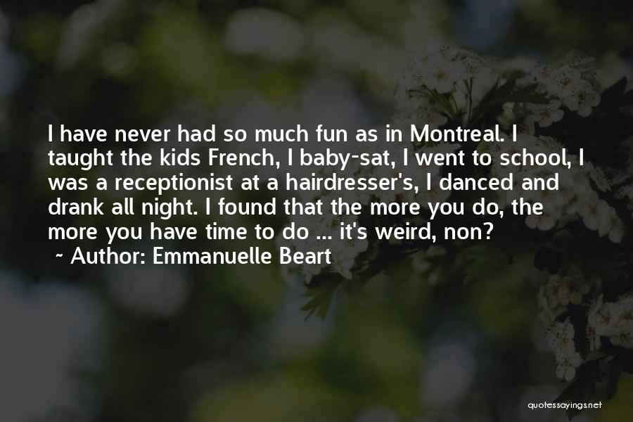Emmanuelle Beart Quotes: I Have Never Had So Much Fun As In Montreal. I Taught The Kids French, I Baby-sat, I Went To