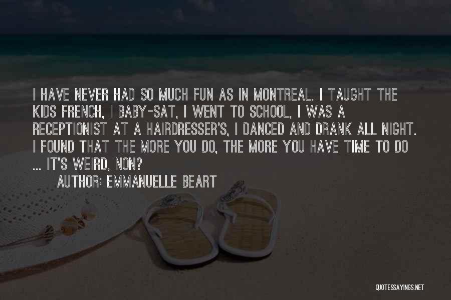 Emmanuelle Beart Quotes: I Have Never Had So Much Fun As In Montreal. I Taught The Kids French, I Baby-sat, I Went To