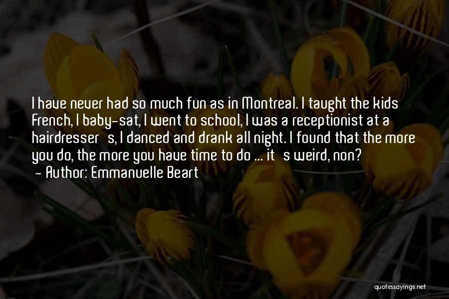 Emmanuelle Beart Quotes: I Have Never Had So Much Fun As In Montreal. I Taught The Kids French, I Baby-sat, I Went To