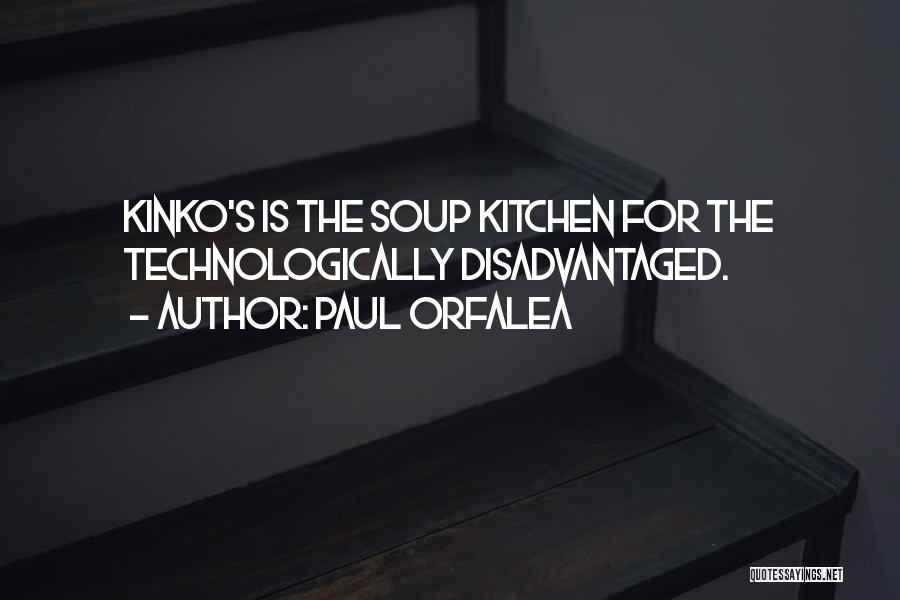 Paul Orfalea Quotes: Kinko's Is The Soup Kitchen For The Technologically Disadvantaged.