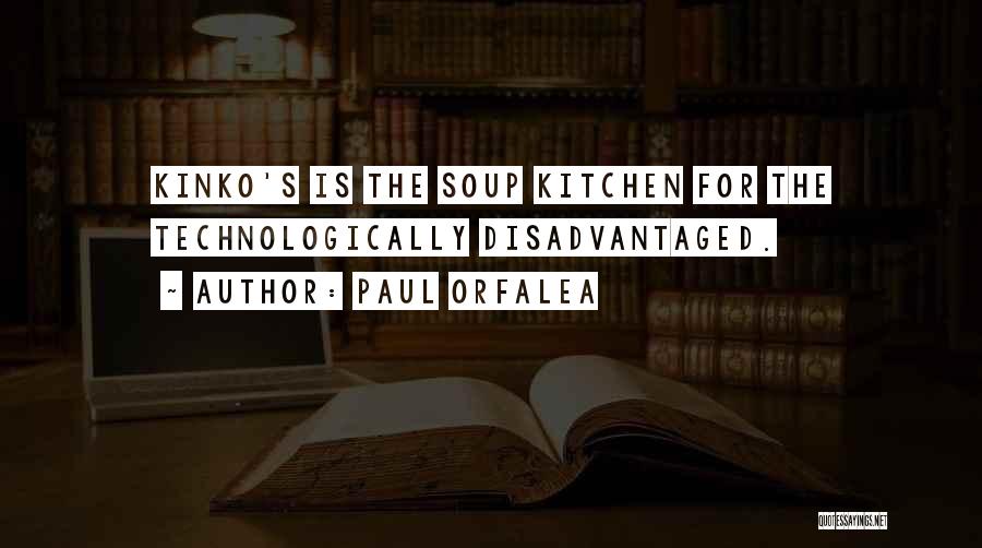 Paul Orfalea Quotes: Kinko's Is The Soup Kitchen For The Technologically Disadvantaged.