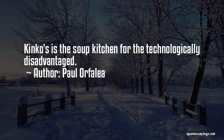 Paul Orfalea Quotes: Kinko's Is The Soup Kitchen For The Technologically Disadvantaged.
