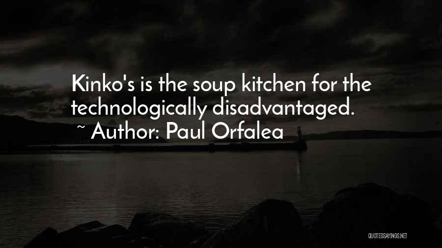 Paul Orfalea Quotes: Kinko's Is The Soup Kitchen For The Technologically Disadvantaged.