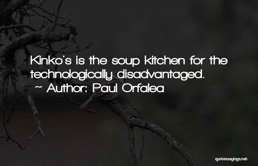 Paul Orfalea Quotes: Kinko's Is The Soup Kitchen For The Technologically Disadvantaged.