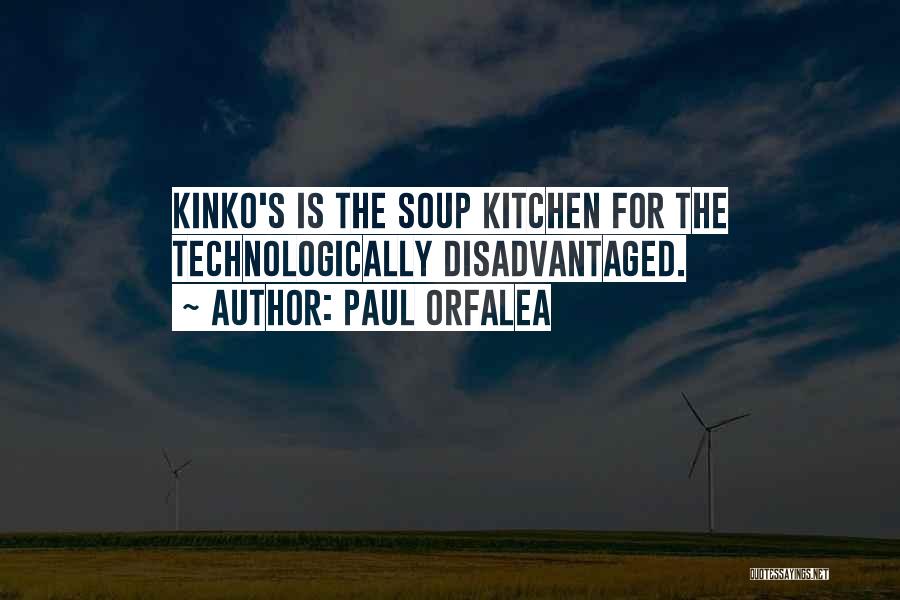 Paul Orfalea Quotes: Kinko's Is The Soup Kitchen For The Technologically Disadvantaged.