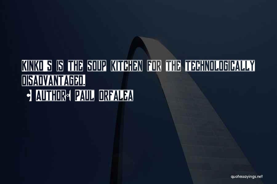 Paul Orfalea Quotes: Kinko's Is The Soup Kitchen For The Technologically Disadvantaged.