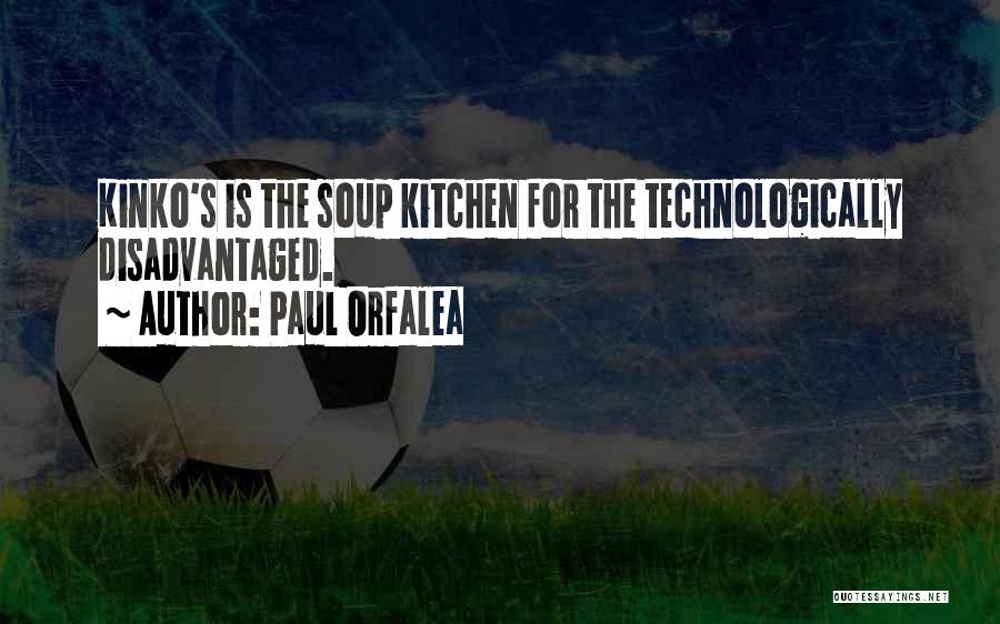 Paul Orfalea Quotes: Kinko's Is The Soup Kitchen For The Technologically Disadvantaged.