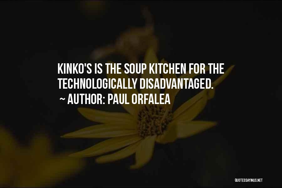 Paul Orfalea Quotes: Kinko's Is The Soup Kitchen For The Technologically Disadvantaged.