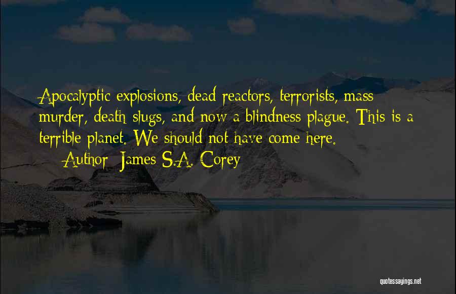 James S.A. Corey Quotes: Apocalyptic Explosions, Dead Reactors, Terrorists, Mass Murder, Death-slugs, And Now A Blindness Plague. This Is A Terrible Planet. We Should