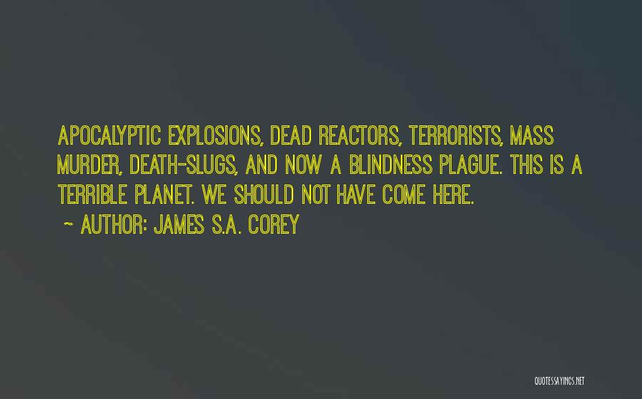 James S.A. Corey Quotes: Apocalyptic Explosions, Dead Reactors, Terrorists, Mass Murder, Death-slugs, And Now A Blindness Plague. This Is A Terrible Planet. We Should