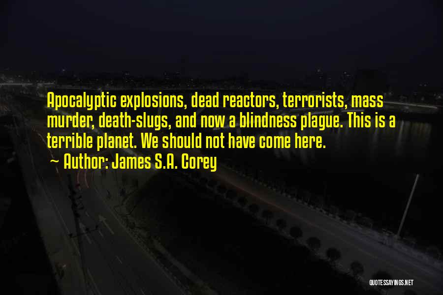 James S.A. Corey Quotes: Apocalyptic Explosions, Dead Reactors, Terrorists, Mass Murder, Death-slugs, And Now A Blindness Plague. This Is A Terrible Planet. We Should