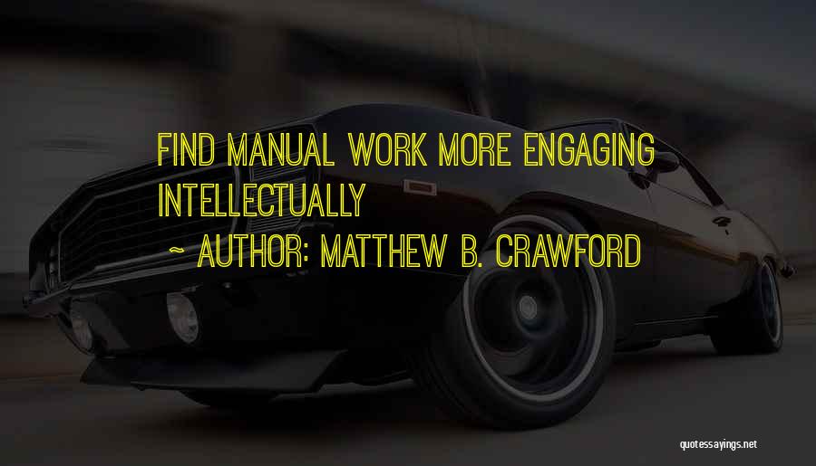 Matthew B. Crawford Quotes: Find Manual Work More Engaging Intellectually
