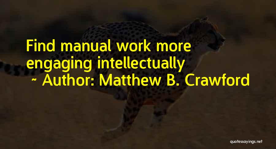 Matthew B. Crawford Quotes: Find Manual Work More Engaging Intellectually
