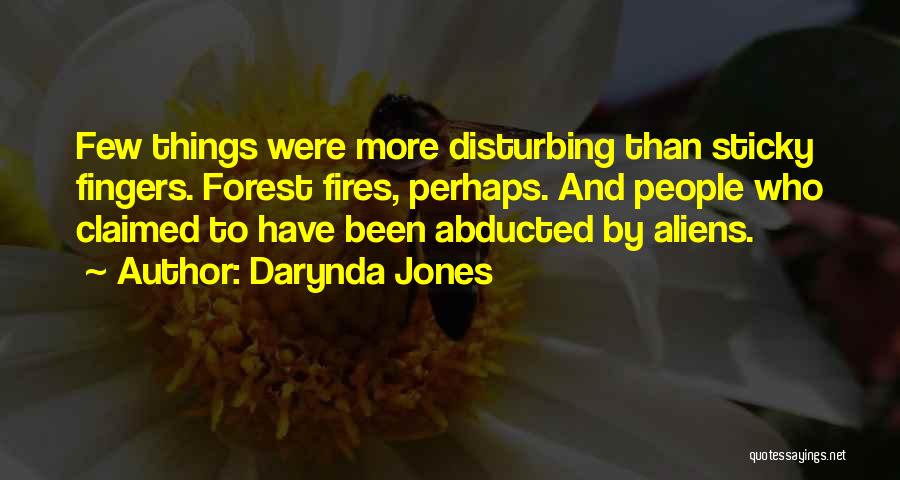 Darynda Jones Quotes: Few Things Were More Disturbing Than Sticky Fingers. Forest Fires, Perhaps. And People Who Claimed To Have Been Abducted By